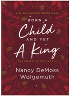 Born A Child And Yet A King by Nancy DeMoss Wolgemuth