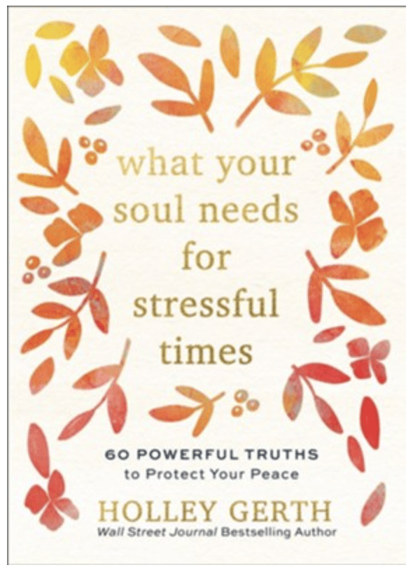 What Your Soul Needs For Stressful Times by Holley Gerth