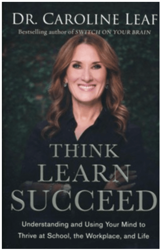 Think, Learn, Succeed by Dr. Caroline Leaf